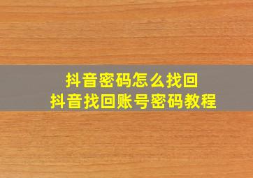 抖音密码怎么找回 抖音找回账号密码教程